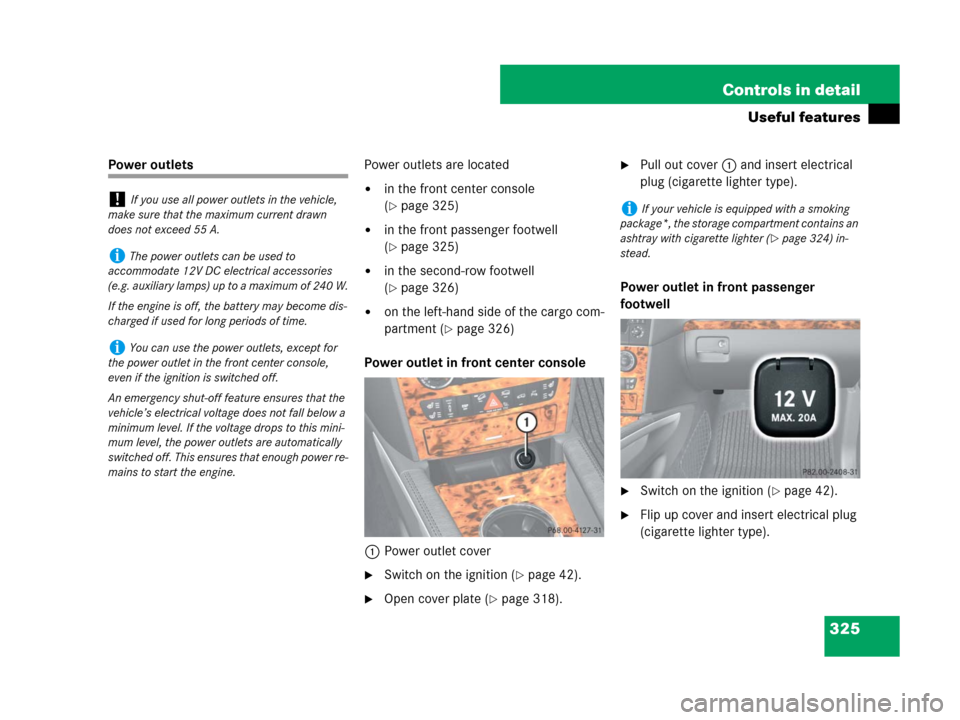 MERCEDES-BENZ GL450 2007 X164 Owners Manual 325 Controls in detail
Useful features
Power outletsPower outlets are located
in the front center console
(
page 325)
in the front passenger footwell
(
page 325)
in the second-row footwell
(
MERCEDES-BENZ GL450 2007 X164 Owners Manual 325 Controls in detail
Useful features
Power outletsPower outlets are located
in the front center console
(
page 325)
in the front passenger footwell
(
page 325)
in the second-row footwell
(
