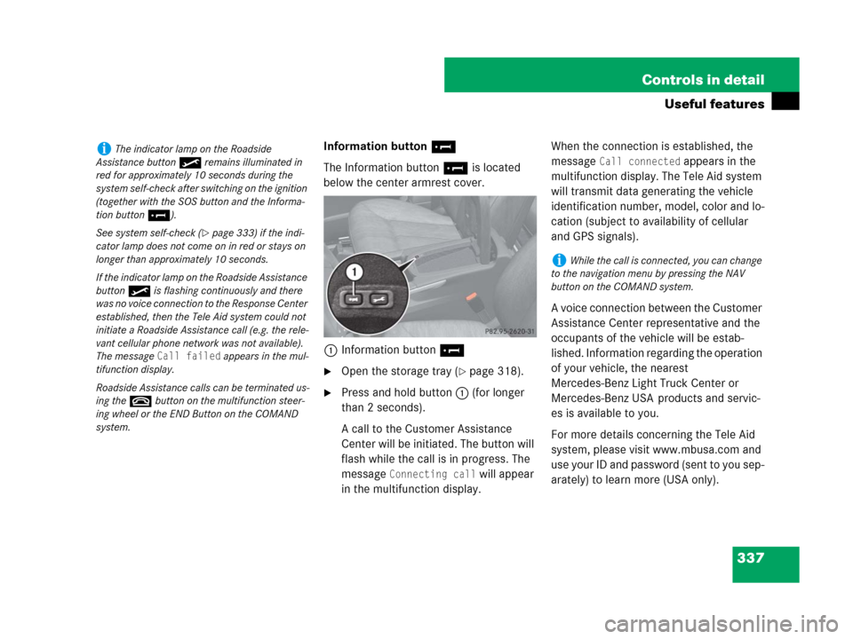 MERCEDES-BENZ GL450 2007 X164 Owners Manual 337 Controls in detail
Useful features
Information button¡
The Information button¡ is located
below the center armrest cover.
1Information button¡
Open the storage tray (page 318).
Press and ho MERCEDES-BENZ GL450 2007 X164 Owners Manual 337 Controls in detail
Useful features
Information button¡
The Information button¡ is located
below the center armrest cover.
1Information button¡
Open the storage tray (page 318).
Press and ho