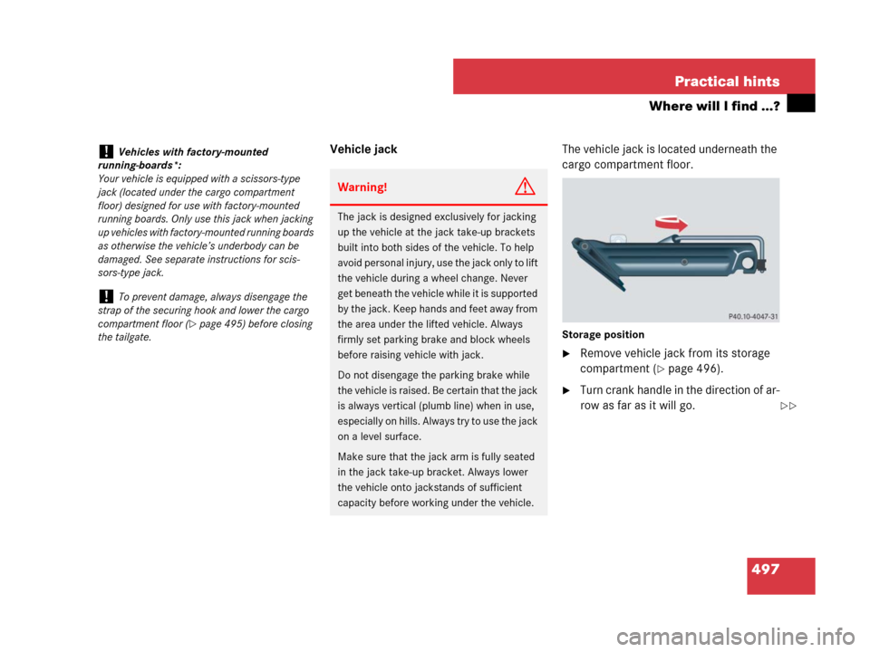 MERCEDES-BENZ GL450 2007 X164 Owners Manual 497 Practical hints
Where will I find ...?
Vehicle jackThe vehicle jack is located underneath the
cargo compartment floor.
Storage position
Remove vehicle jack from its storage
compartment (
page MERCEDES-BENZ GL450 2007 X164 Owners Manual 497 Practical hints
Where will I find ...?
Vehicle jackThe vehicle jack is located underneath the
cargo compartment floor.
Storage position
Remove vehicle jack from its storage
compartment (
page