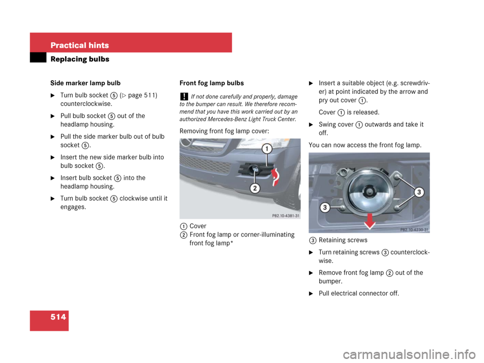 MERCEDES-BENZ GL450 2007 X164 Owners Manual 514 Practical hints
Replacing bulbs
Side marker lamp bulb
Turn bulb socket5 (page 511) 
counterclockwise.
Pull bulb socket5 out of the 
headlamp housing.
Pull the side marker bulb out of bulb 
soc