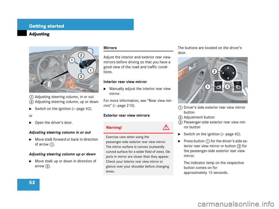 MERCEDES-BENZ GL450 2007 X164 Owners Manual 52 Getting started
Adjusting
1Adjusting steering column, in or out
2Adjusting steering column, up or down
Switch on the ignition (page 42).
or
Open the driver’s door.
Adjusting steering column in MERCEDES-BENZ GL450 2007 X164 Owners Manual 52 Getting started
Adjusting
1Adjusting steering column, in or out
2Adjusting steering column, up or down
Switch on the ignition (page 42).
or
Open the driver’s door.
Adjusting steering column in