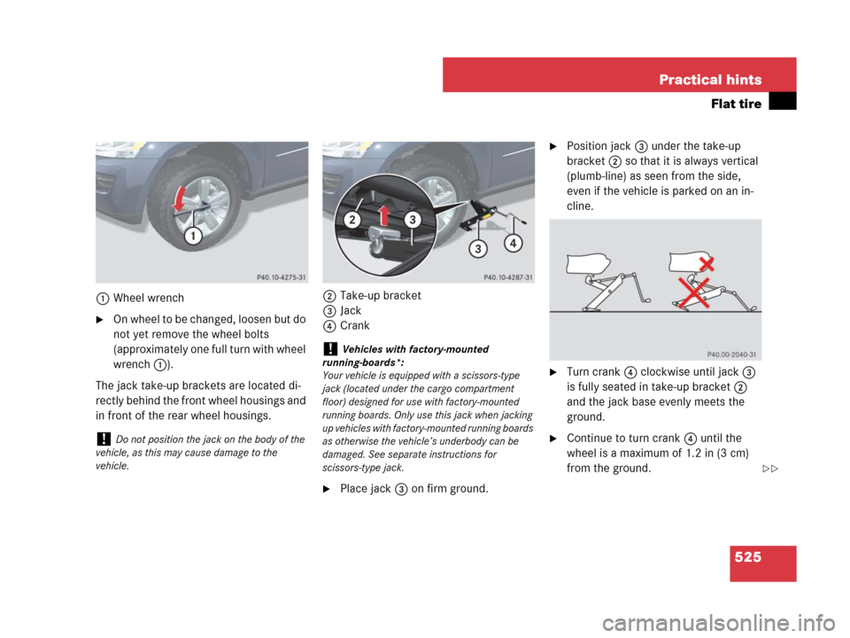 MERCEDES-BENZ GL450 2007 X164 Owners Manual 525 Practical hints
Flat tire
1Wheel wrench
On whee l to b e c hang ed, l oose n but d o
not yet remove the wheel bolts
(approximately one full turn with wheel
wrench1).
The jack take-up brackets MERCEDES-BENZ GL450 2007 X164 Owners Manual 525 Practical hints
Flat tire
1Wheel wrench
On whee l to b e c hang ed, l oose n but d o
not yet remove the wheel bolts
(approximately one full turn with wheel
wrench1).
The jack take-up brackets
