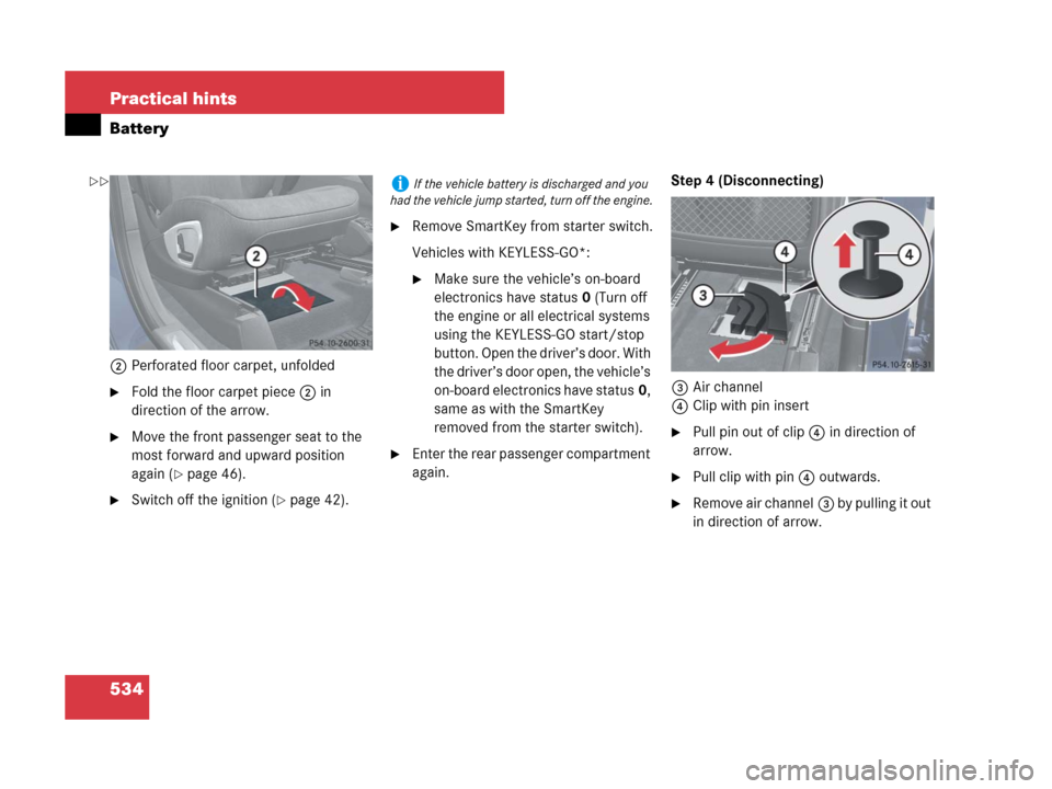 MERCEDES-BENZ GL450 2007 X164 Owners Manual 534 Practical hints
Battery
2Perforated floor carpet, unfolded
Fold the floor carpet piece2 in 
direction of the arrow.
Move the front passenger seat to the 
most forward and upward position 
again 