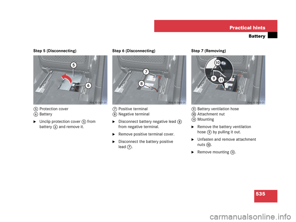 MERCEDES-BENZ GL450 2007 X164 Owners Manual 535 Practical hints
Battery
Step 5 (Disconnecting)
5Protection cover
6Battery
Unclip protection cover5 from 
battery6 and remove it.Step 6 (Disconnecting)
7Positive terminal
8Negative terminalDiscon