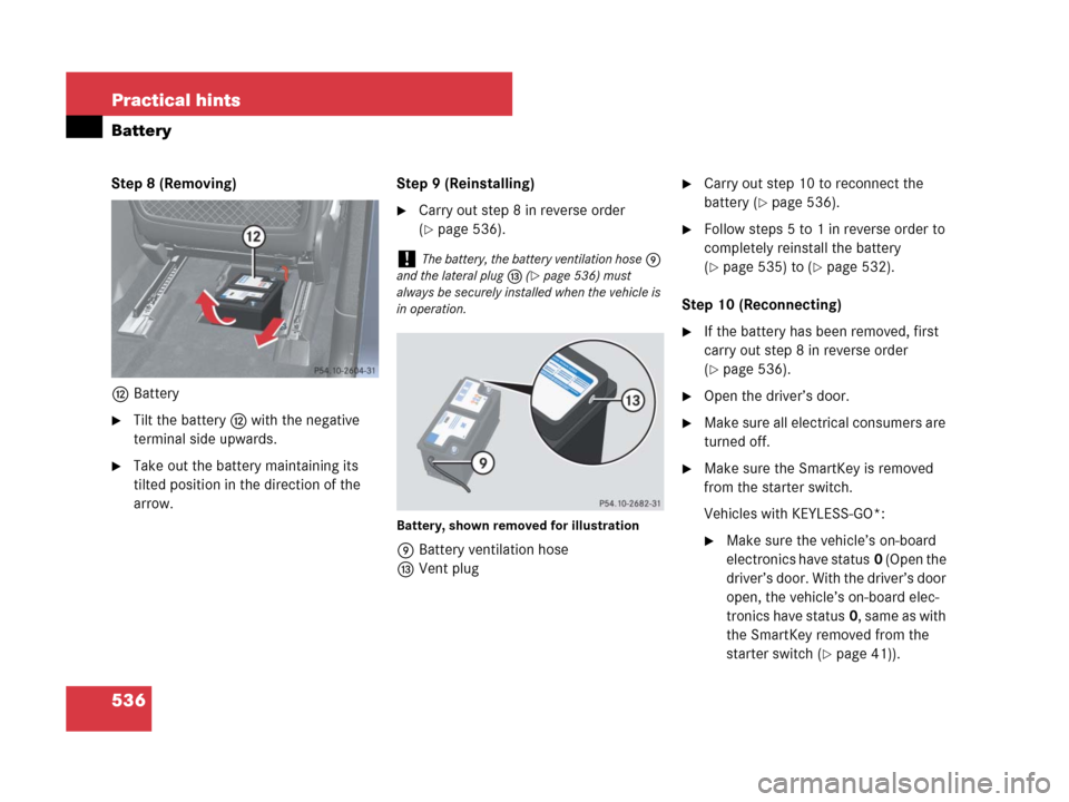 MERCEDES-BENZ GL450 2007 X164 Owners Manual 536 Practical hints
Battery
Step 8 (Removing)
cBattery
Tilt the batteryc with the negative
terminal side upwards.
Take out the battery maintaining its
tilted position in the direction of the
arro MERCEDES-BENZ GL450 2007 X164 Owners Manual 536 Practical hints
Battery
Step 8 (Removing)
cBattery
Tilt the batteryc with the negative
terminal side upwards.
Take out the battery maintaining its
tilted position in the direction of the
arro