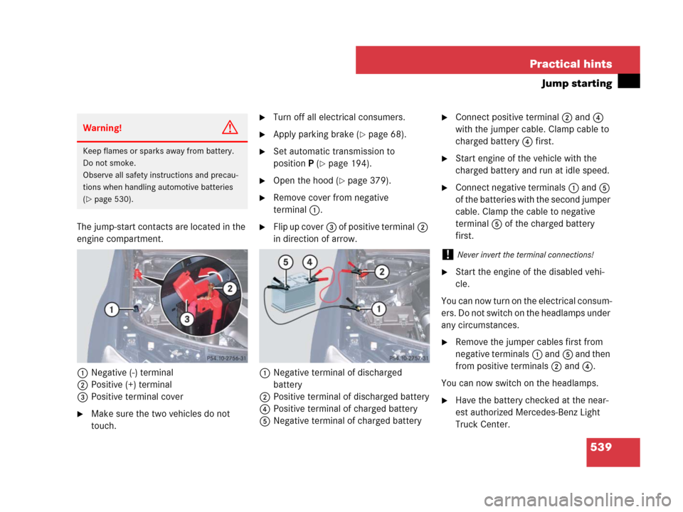 MERCEDES-BENZ GL450 2007 X164 Owners Manual 539 Practical hints
Jump starting
The jump-start contacts are located in the
engine compartment.
1Negative (-) terminal
2Positive (+) terminal
3Positive terminal cover
Make sure the two vehicles do MERCEDES-BENZ GL450 2007 X164 Owners Manual 539 Practical hints
Jump starting
The jump-start contacts are located in the
engine compartment.
1Negative (-) terminal
2Positive (+) terminal
3Positive terminal cover
Make sure the two vehicles do