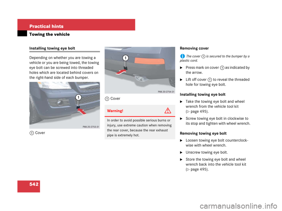 MERCEDES-BENZ GL450 2007 X164 Owners Manual 542 Practical hints
Towing the vehicle
Installing towing eye bolt
Depending on whether you are towing a
vehicle or you are being towed, the towing
eye bolt can be screwed into threaded
holes which MERCEDES-BENZ GL450 2007 X164 Owners Manual 542 Practical hints
Towing the vehicle
Installing towing eye bolt
Depending on whether you are towing a
vehicle or you are being towed, the towing
eye bolt can be screwed into threaded
holes which