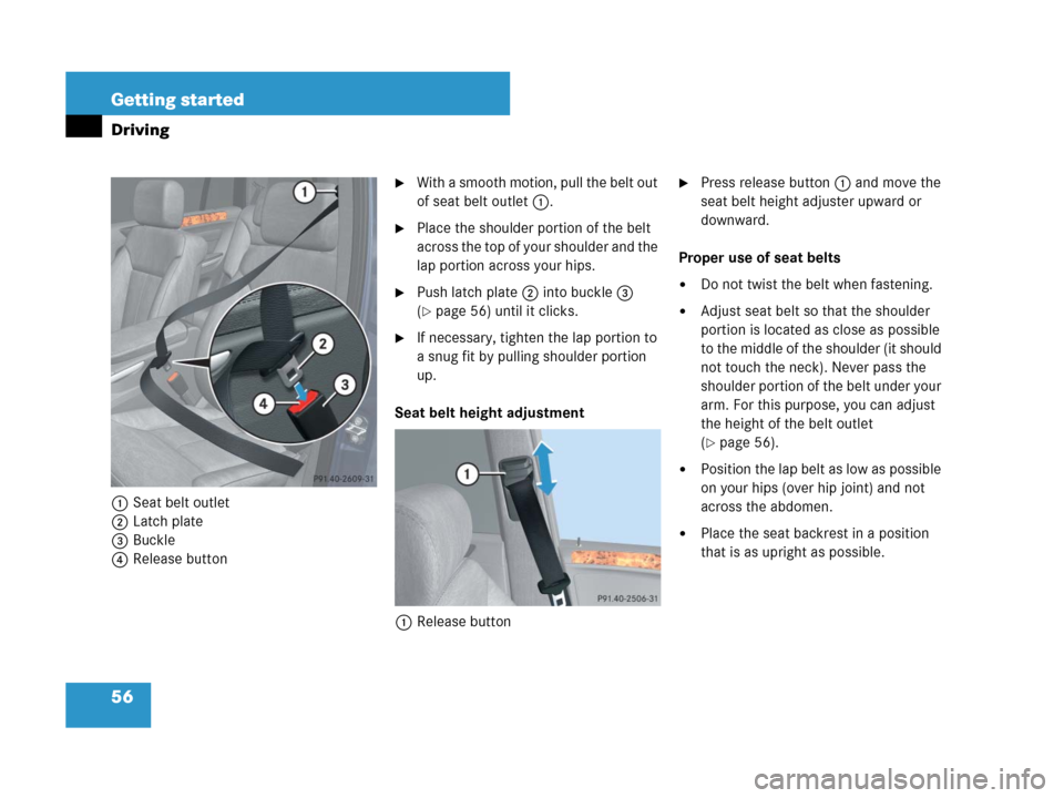 MERCEDES-BENZ GL450 2007 X164 Owners Manual 56 Getting started
Driving
1Seat belt outlet
2Latch plate
3Buckle
4Release button
With a smooth motion, pull the belt out
of seat belt outlet1.
Place the shoulder portion of the belt
across the to MERCEDES-BENZ GL450 2007 X164 Owners Manual 56 Getting started
Driving
1Seat belt outlet
2Latch plate
3Buckle
4Release button
With a smooth motion, pull the belt out
of seat belt outlet1.
Place the shoulder portion of the belt
across the to