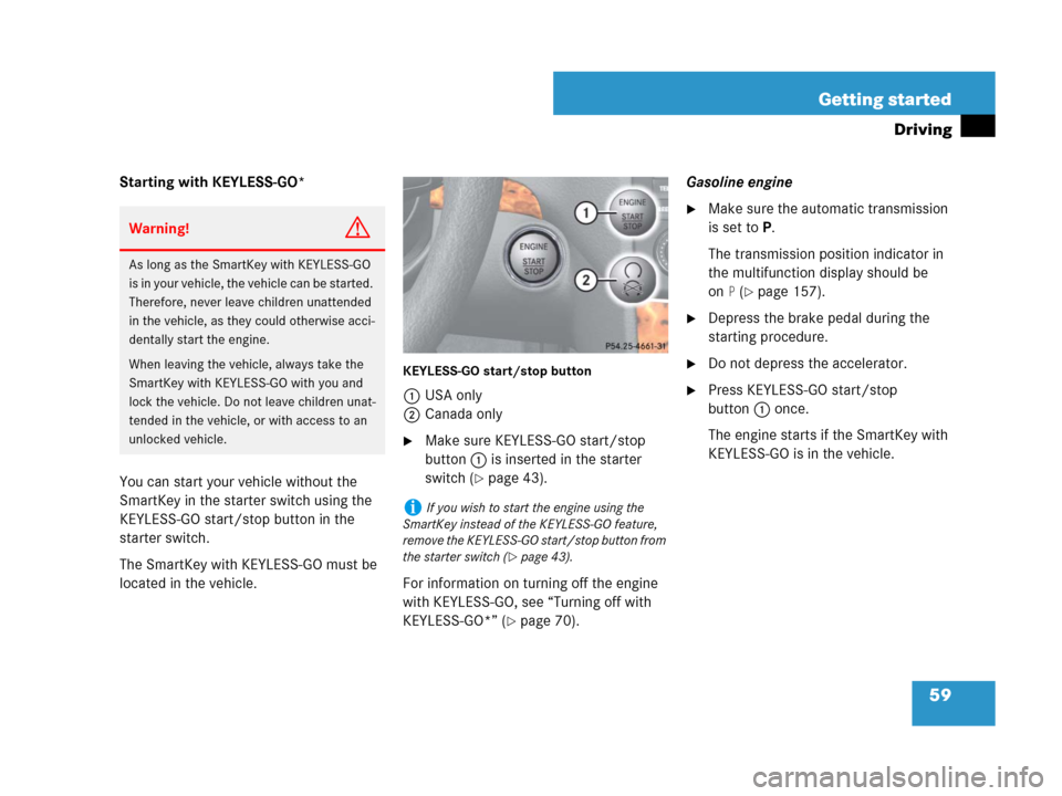MERCEDES-BENZ GL450 2007 X164 Owners Manual 59 Getting started
Driving
Starting with KEYLESS-GO*
You can start your vehicle without the
SmartKey in the starter switch using the
KEYLESS-GO start/stop button in the
starter switch.
The SmartKey MERCEDES-BENZ GL450 2007 X164 Owners Manual 59 Getting started
Driving
Starting with KEYLESS-GO*
You can start your vehicle without the
SmartKey in the starter switch using the
KEYLESS-GO start/stop button in the
starter switch.
The SmartKey