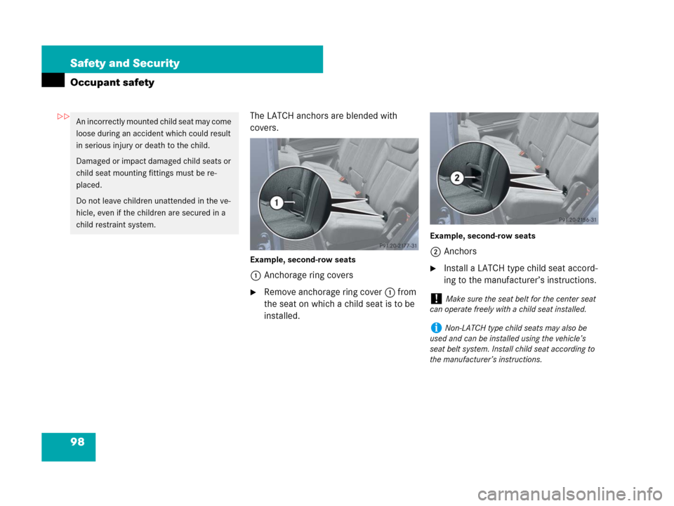 MERCEDES-BENZ GL450 2007 X164 Owners Manual 98 Safety and Security
Occupant safety
The LATCH anchors are blended with 
covers.
Example, second-row seats
1Anchorage ring covers
Remove anchorage ring cover1 from 
the seat on which a child seat i