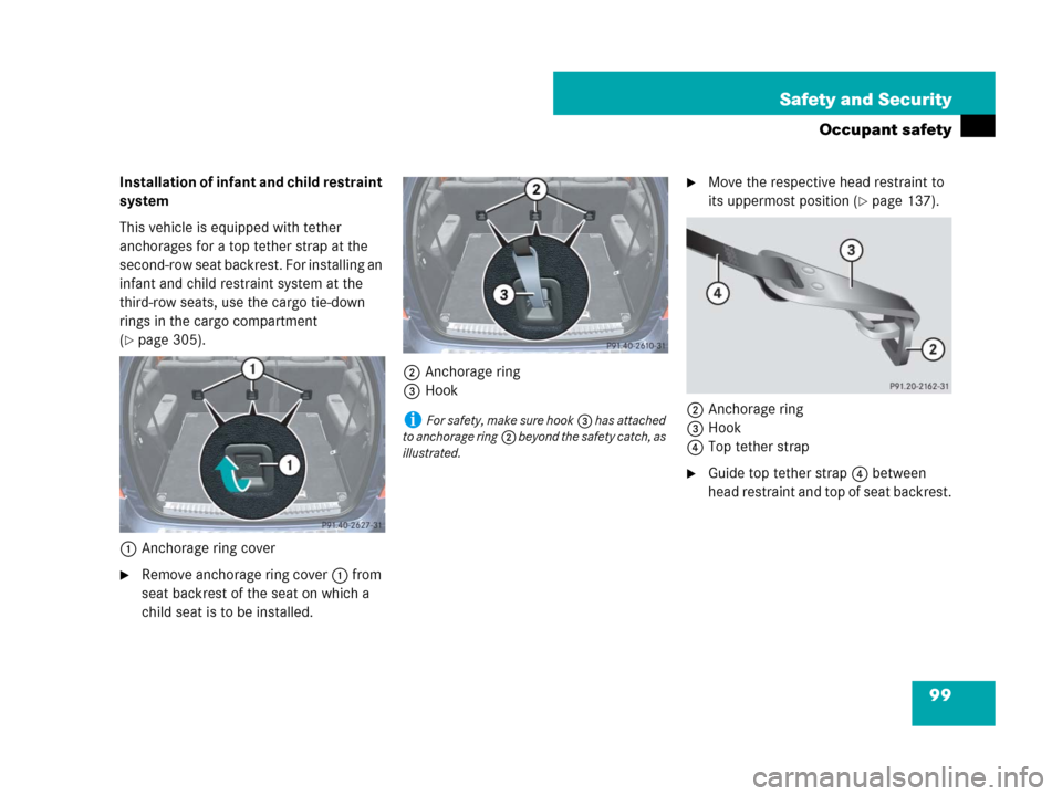 MERCEDES-BENZ GL450 2007 X164 Owners Manual 99 Safety and Security
Occupant safety
Installation of infant and child restraint 
system
This vehicle is equipped with tether 
anchorages for a top tether strap at the 
second-row seat backrest. For 