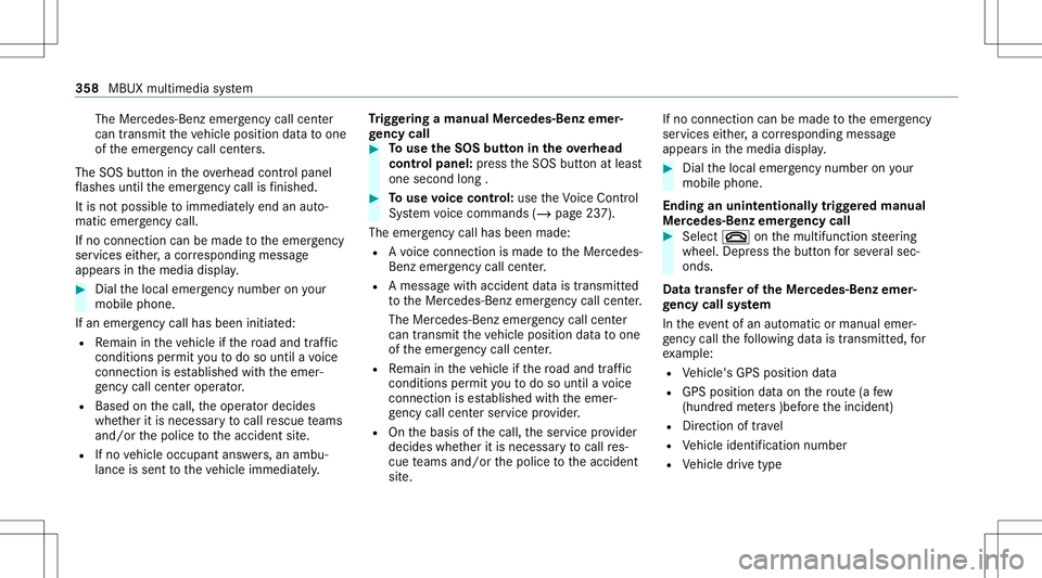 MERCEDES-BENZ A-CLASS SEDAN 2020 Owners Manual The
Mercedes‑B enzemer gency callcent er
can trans mit theve hicle position datato one
of theemer gency callcent ers.
The SOS button intheove rhead control panel
fl ashes untilth eemer gency callis MERCEDES-BENZ A-CLASS SEDAN 2020 Owners Manual The
Mercedes‑B enzemer gency callcent er
can trans mit theve hicle position datato one
of theemer gency callcent ers.
The SOS button intheove rhead control panel
fl ashes untilth eemer gency callis