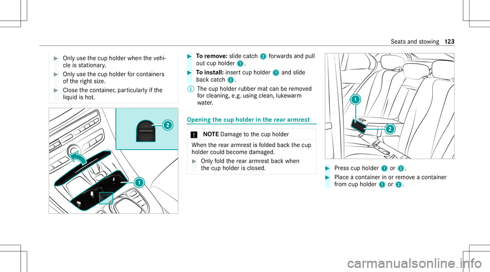 MERCEDES-BENZ E-CLASS WAGON 2020  Owners Manual #
Onlyuse thecup holder whentheve hi‐
cle isstatio nary. #
Onlyuse thecup holder forcont ainer s
of theright size. #
Close thecon tainer ,par ticular lyifth e
liq uid isho t. #
Toremo ve:sl id e cat