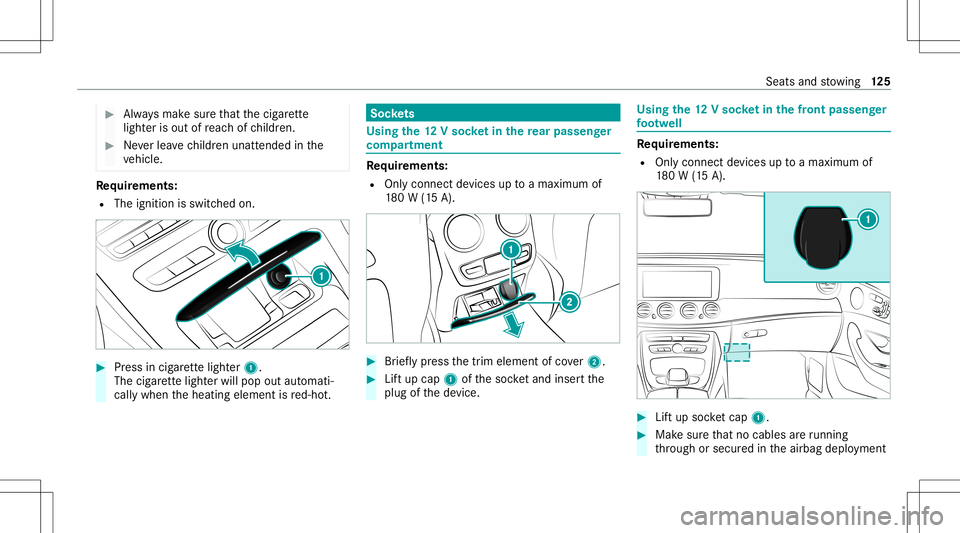 MERCEDES-BENZ E-CLASS WAGON 2020  Owners Manual #
Alw aysmak esur eth at thecig arette
light erisout ofreac hof childr en. #
Neverlea vechildr enunat tende din the
ve hicle. Re
quirement s:
R The ignit ionisswitc hedon. #
Press incig arette light e