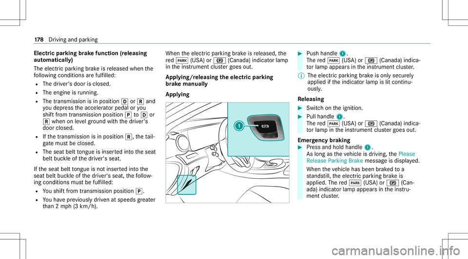 MERCEDES-BENZ E-CLASS WAGON 2020  Owners Manual Electr
icpa rking brak efunct ion(releasing
aut omat ically)
The elect ric pa rking brak eis released whenthe
fo llo wing condition sar efulf illed:
R The driver's door isclos ed.
R The engin eis 