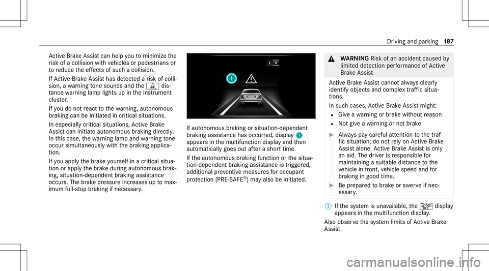 MERCEDES-BENZ E-CLASS WAGON 2020 Owners Manual Ac
tiveBr ak eAssi stcan helpyo uto minimize the
ri sk ofacollision withve hicles orpedes trians or
to reduce theef fects ofsuch acol lision .
If Ac tiveBr ak eAssi sthas detected arisk ofcolli‐
sio MERCEDES-BENZ E-CLASS WAGON 2020 Owners Manual Ac
tiveBr ak eAssi stcan helpyo uto minimize the
ri sk ofacollision withve hicles orpedes trians or
to reduce theef fects ofsuch acol lision .
If Ac tiveBr ak eAssi sthas detected arisk ofcolli‐
sio