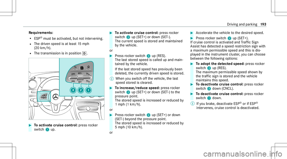 MERCEDES-BENZ E-CLASS WAGON 2020 Owners Manual Re
quirement s:
R ESP®
mus tbe act ivat ed, but notint erve ning .
R The driven spe edisat leas t15 mp h
(20 km/ h).
R The transmis sionisin positio n005B. #
Toactiv atecr uise contr ol: press rock e MERCEDES-BENZ E-CLASS WAGON 2020 Owners Manual Re
quirement s:
R ESP®
mus tbe act ivat ed, but notint erve ning .
R The driven spe edisat leas t15 mp h
(20 km/ h).
R The transmis sionisin positio n005B. #
Toactiv atecr uise contr ol: press rock e