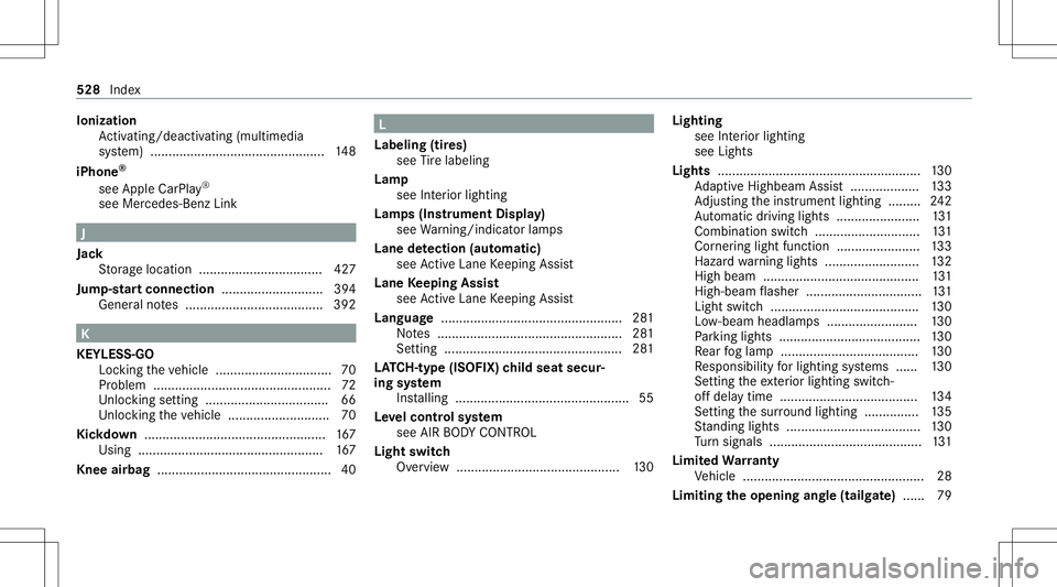 MERCEDES-BENZ E-CLASS WAGON 2020 Owners Manual Ioniz
ation
Ac tivati ng/d eactiv ating (mu ltimed ia
sy stem) ................................................ 148
iPhone ®
see Apple CarPla y®
see Mercedes- BenzLink J
Jac k
St or ag elocation ... MERCEDES-BENZ E-CLASS WAGON 2020 Owners Manual Ioniz
ation
Ac tivati ng/d eactiv ating (mu ltimed ia
sy stem) ................................................ 148
iPhone ®
see Apple CarPla y®
see Mercedes- BenzLink J
Jac k
St or ag elocation ...