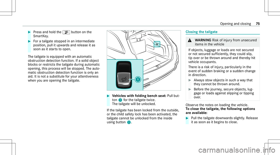 MERCEDES-BENZ E-CLASS WAGON 2020  Owners Manual #
Press and hold the008B buttononthe
Smar tKey . #
Fora ta ilg atestopped inan intermediat e
position, pullitupw ards and release itas
soon asitstar ts to open.
The tailg ateis eq uipped withan aut om