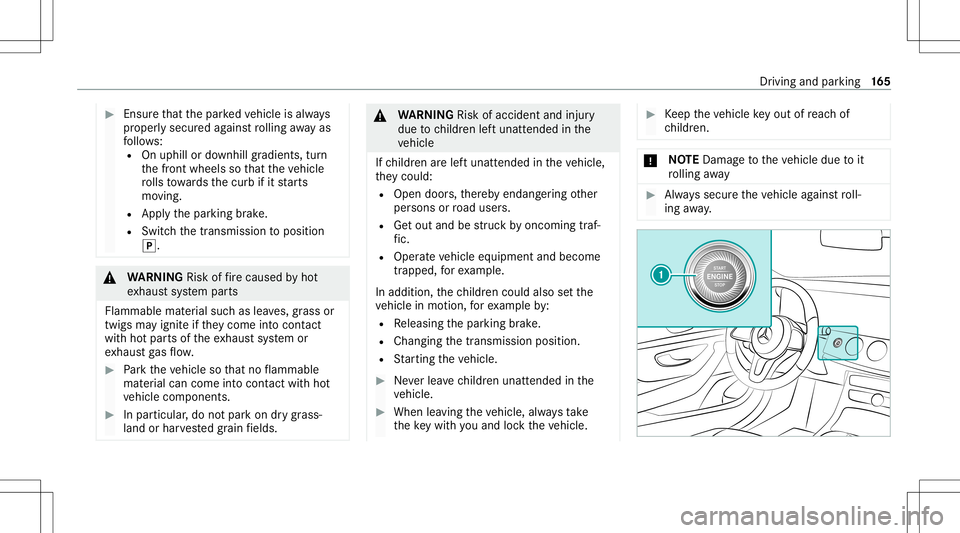 MERCEDES-BENZ E-CLASS SEDAN 2020 Owners Manual #
Ensu rethat thepar kedve hicle isalw ays
pr oper lysecur edagains tro lling away as
fo llo ws :
R Onuphil lor downhill gradients, turn
th efront wheels sothat theve hicle
ro lls towa rdsth ecurb ifi MERCEDES-BENZ E-CLASS SEDAN 2020 Owners Manual #
Ensu rethat thepar kedve hicle isalw ays
pr oper lysecur edagains tro lling away as
fo llo ws :
R Onuphil lor downhill gradients, turn
th efront wheels sothat theve hicle
ro lls towa rdsth ecurb ifi