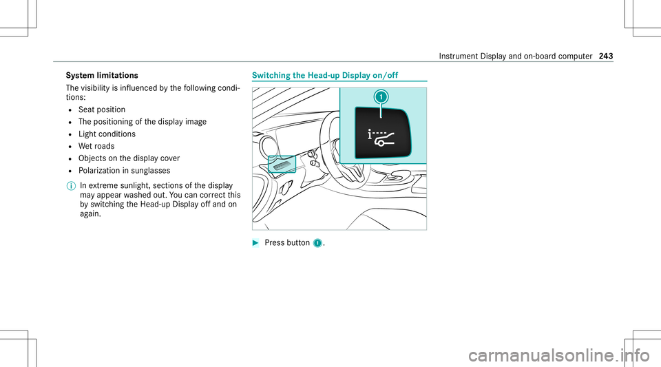 MERCEDES-BENZ E-CLASS SEDAN 2020  Owners Manual Sy
stem limita tions
The visib ilityisinf luenc edbythefo llo wing condi‐
tion s:
R Seat position
R The posit ioningof thedispla yimag e
R Light conditions
R Wetro ads
R Objectson thedispla yco ver
