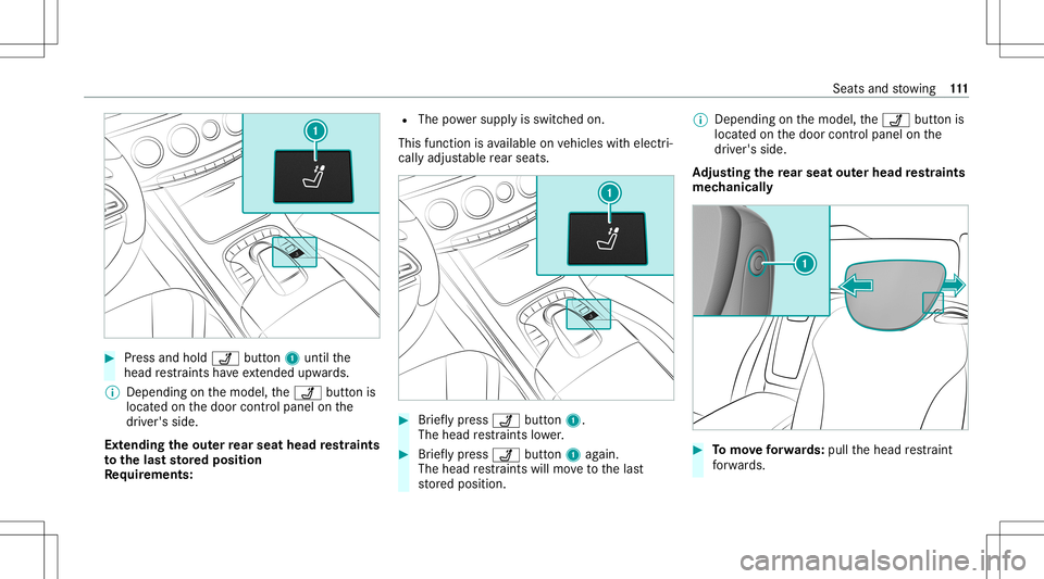 MERCEDES-BENZ S-CLASS 2020  Owners Manual #
Press and hold ü button1 until the
head restra int sh avee xtende dupwards .
% Depend ingo nthe model, theü buttonis
locat edon thed oor control panel onthe
dr iver's side.
Ext ending theo ute