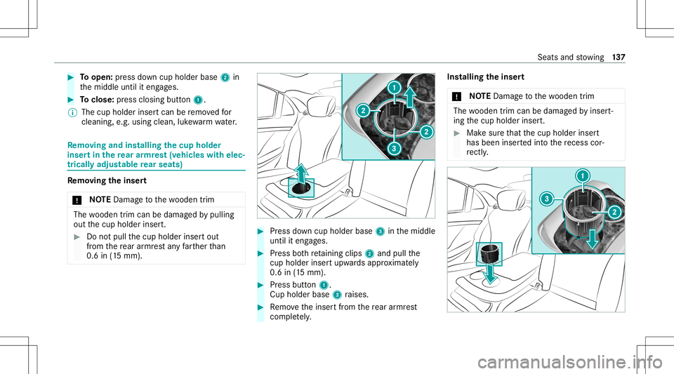 MERCEDES-BENZ S-CLASS 2020  Owners Manual #
Toopen: press down cup holder base2in
th em iddle untiliteng ages. #
Toclose: press closingb utton 1.
% The cup holde rins ertc an be remo vedf or
cleaning, e.g.using clean, luke wa rm water. Re
mo 