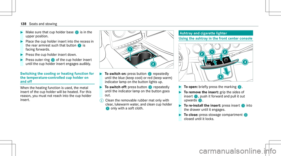 MERCEDES-BENZ S-CLASS 2020  Owners Manual #
Mak esuret hat cup hold erbase 2isin the
upper position. #
Plac ethe cup holder insertint ot he recess in
th er ear armr ests ucht hat butt on1 is
fa cing forw ards. #
Press thec up holder insertdow
