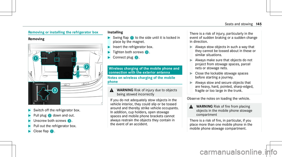 MERCEDES-BENZ S-CLASS 2020  Owners Manual Re
mo ving orinst alli ng ther efr iger ator box Re
mo ving #
Swi tcho ffther efr iger ator box. #
Pull plug 2down and out. #
Unscr ew both scr ews3 . #
Pull outther efr iger ator box. #
Close flap 1.