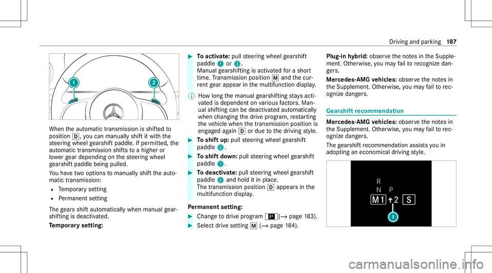 MERCEDES-BENZ S-CLASS 2020  Owners Manual When
thea utomatic transmiss ionisshif tedt o
position 005B,youcan manuall yshiftitw itht he
st eer ing wheel gearshif tpaddle. Ifper mitted, the
aut omat ictransm issionshiftsto ah igheror
lo we rgea