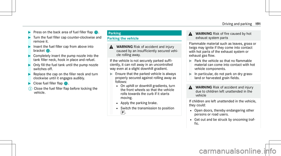 MERCEDES-BENZ S-CLASS 2020  Owners Manual #
Press ontheb acka reao ffuel filler flap 1. #
Turn thef uel filler cap coun ter-cloc kwiseand
re mo veit. #
Insertt he fuel filler cap from aboveinto
br ac ket2 . #
Comp lete ly inse rtthep um pn oz