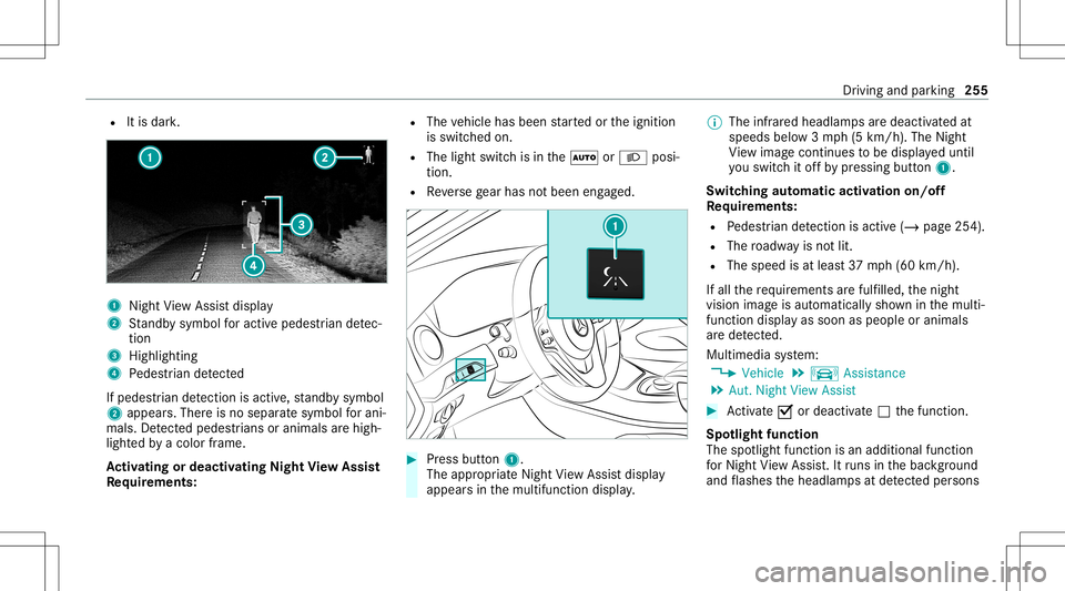 MERCEDES-BENZ S-CLASS 2020  Owners Manual R
Itis dar k. 1
Night View Assi stdispla y
2 Standb ysymbo lfor activ epede strian detec‐
tion
3 High lighti ng
4 Pedes trian detected
If ped estria nd etecti onisact ive, standb ysymbo l
2 appear s