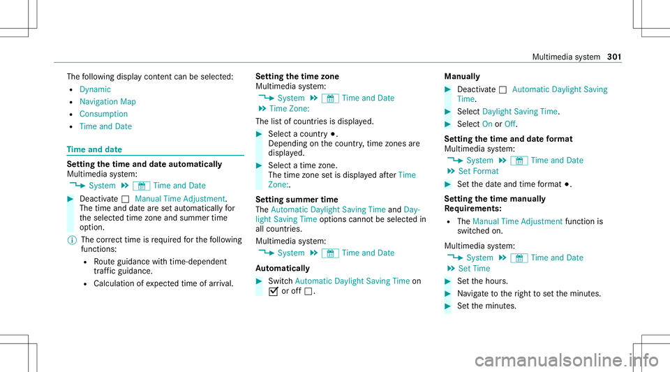 MERCEDES-BENZ S-CLASS 2020  Owners Manual The
follo wing displa ycontent can beselect ed:
R Dyna mic
R Navig ation Map
R Consu mpti on
R Time and Date Ti
me and date Se
ttin gthe time anddateautomat icall y
Mu ltimed iasystem:
4 System 5
& Ti