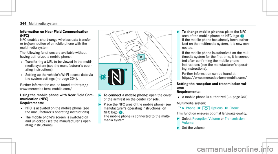 MERCEDES-BENZ S-CLASS 2020  Owners Manual Inf
orma tion onNearField Comm unication
(NFC)
NFC enabl esshor t-ra ng ew irel es sd atat ransf er
or (re)con nection ofam obile phonewitht he
multimedia system.
The follo wing functionsareavailable 