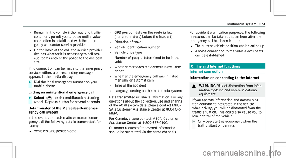 MERCEDES-BENZ S-CLASS 2020  Owners Manual R
Remain inthev ehicle ifth er oad andtraf fic
condi tions permit yout od osou ntil avoice
connec tionises tablished withthe emer‐
ge ncy callcent erser vice prov ider .
R Ontheb asis ofthec all, th