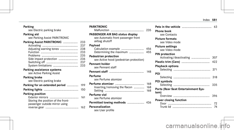 MERCEDES-BENZ S-CLASS 2020  Owners Manual Pa
rking
see Elec tric par kingb rake
Pa rking aid
see Parking AssistP ARK TRON IC
Pa rking Assis tPARK TRON IC .................. 233
Ac tivati ng ........... ................................. 237
Ad