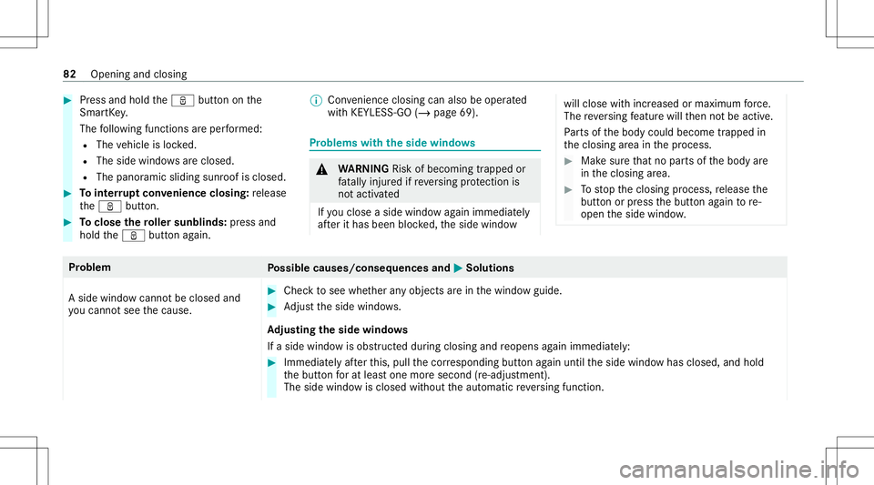 MERCEDES-BENZ S-CLASS 2020  Owners Manual #
Press and hold theß buttononthe
Smar tKey .
The follo wing functionsareper form ed:
R The vehicle isloc ked.
R The side windo wsarec losed.
R The pano ramic sliding sunr oofisclosed . #
Tointerru p