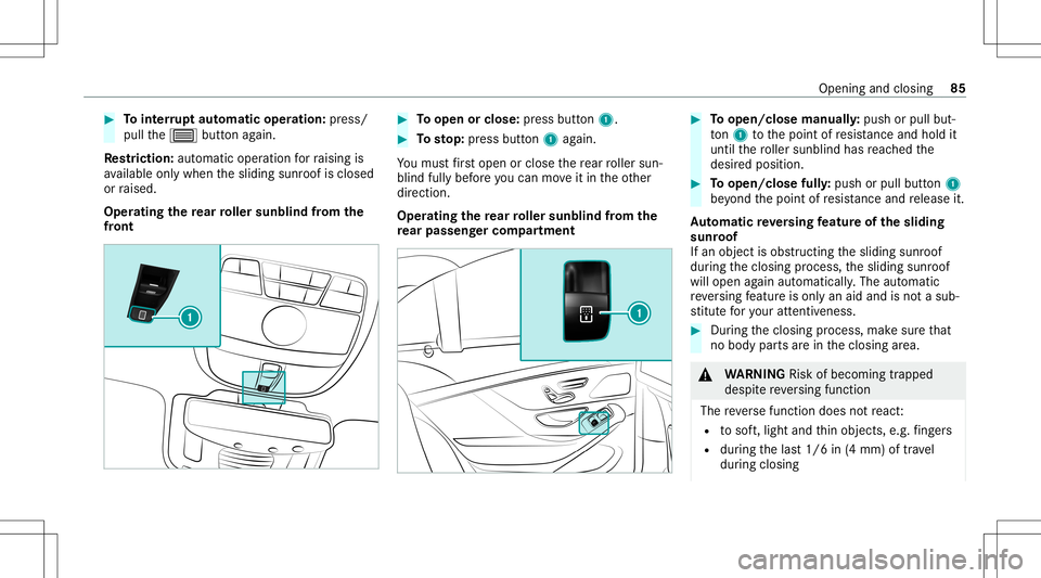 MERCEDES-BENZ S-CLASS 2020  Owners Manual #
Tointerru pt aut omatic operation :pr ess/
pul lthe 0057 buttonagain.
Re striction :aut omat icoperation forr aising is
av ailable onlywh en thes liding sunroofisclosed
or raised.
Oper ating ther ea