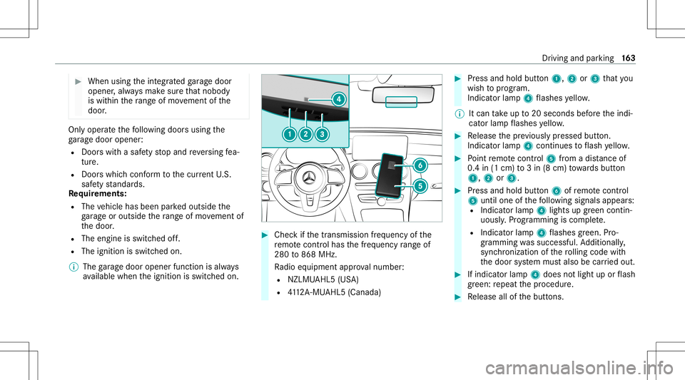 MERCEDES-BENZ C-CLASS SEDAN 2020  Owners Manual #
When usingtheint egr ated garage door
opener ,alw aysmak esur eth at nobody
is wit hin thera ng eof mo vement ofthe
door . Onl
yoper ateth efo llo wing doorsusing the
ga rage door opener :
R Door sw