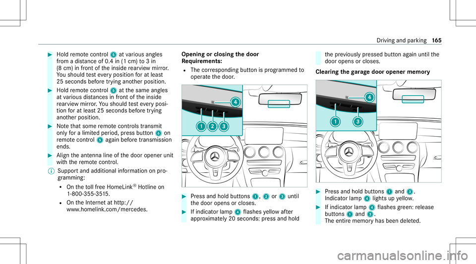 MERCEDES-BENZ C-CLASS SEDAN 2020  Owners Manual #
Hold remo tecontr ol5 atvarious angles
fr om adis tance of0.4 in(1 cm) to3in
(8 cm) infront oftheinside rear vie wmir ror.
Yo usho uld test eve ryposition forat lea st
25 seconds beforetrying ano th
