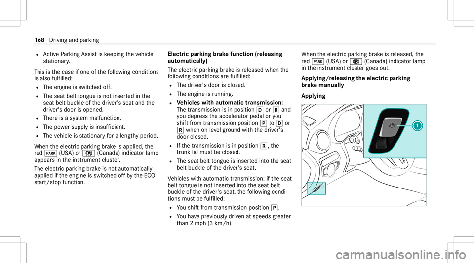MERCEDES-BENZ C-CLASS SEDAN 2020  Owners Manual R
ActivePa rking Assistis ke eping theve hicle
st atio nary.
This isthecase ifone ofthefo llo wing condition s
is also fulfilled:
R The engin eis switc hedoff.
R The seat belttongu eis no tins ertedin