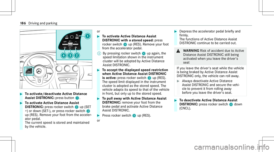 MERCEDES-BENZ C-CLASS SEDAN 2020  Owners Manual #
Toactiv ate/ deacti vate Activ eDi stance
Ass istDI ST RO NIC :press button 1. #
Toactiv ateAc tiv eDi stance Assist
DI ST RO NIC :press rock er switc h3 up(SET
+) or down (SET -),or press rock er s