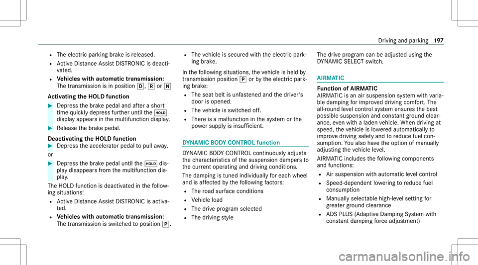 MERCEDES-BENZ C-CLASS SEDAN 2020  Owners Manual R
The electr icpar king brak eis released.
R ActiveDis tance AssistDIS TRONI Cis de acti ‐
va ted.
R Vehicl eswith automatic transmiss ion:
The transmis sionisin posi tion 005B,005Eor005C
Ac tiv ati