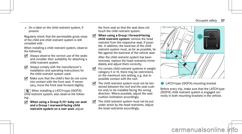 MERCEDES-BENZ C-CLASS SEDAN 2020  Owners Manual R
Onalabel onthech ild restra int system, if
pr esent
Re gular lych eckth at theper missible gross mass
of thech ild and child restra int system isstill
com plied with.
When installing ach ild restra 