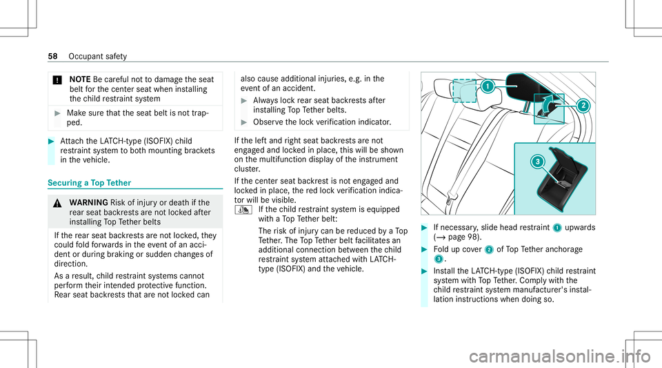MERCEDES-BENZ C-CLASS SEDAN 2020  Owners Manual *
NO
TEBecarefu lno tto damag eth eseat
belt forth ecent erseat when installing
th ech ild restra int system #
Mak esur eth at theseat beltisno ttra p‐
ped. #
Attach theLA TC H-type (ISOFIX )ch ild
