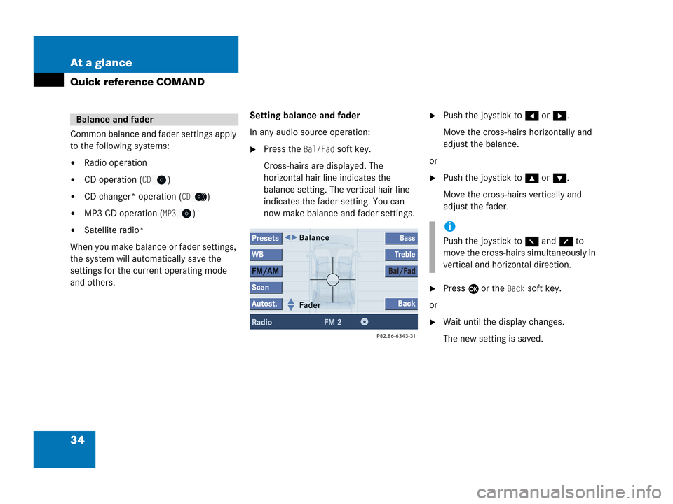 MERCEDES-BENZ G-Class 2007 W463 Comand Manual 34 At a glance
Quick reference COMAND
Common balance and fader settings apply
to the following systems:
Radio operation
CD operation (CD)
CD changer* operation (CD)
MP3 CD operation (MP3)
Satell MERCEDES-BENZ G-Class 2007 W463 Comand Manual 34 At a glance
Quick reference COMAND
Common balance and fader settings apply
to the following systems:
Radio operation
CD operation (CD)
CD changer* operation (CD)
MP3 CD operation (MP3)
Satell