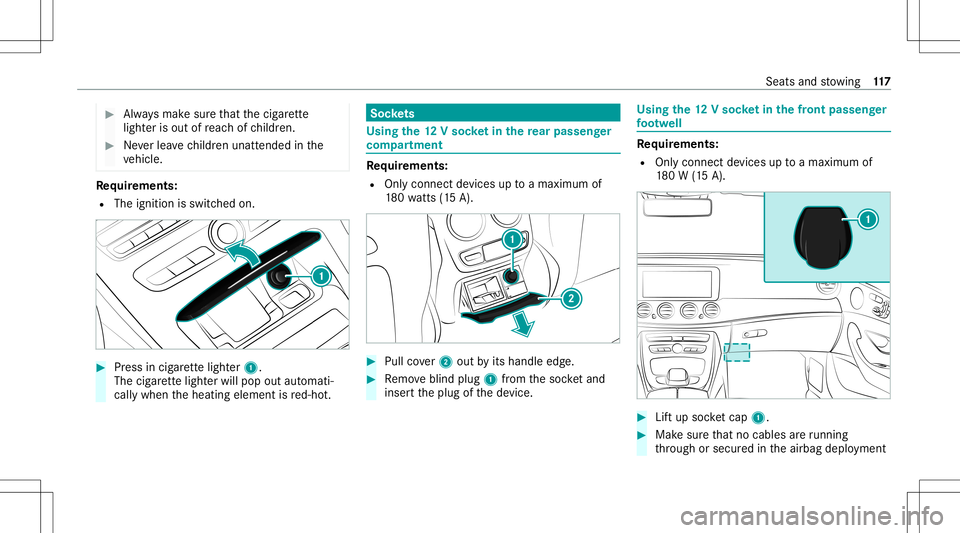 MERCEDES-BENZ E-CLASS COUPE 2020  Owners Manual #
Alw aysmak esur eth at thecig arette
light erisout ofreac hof childr en. #
Neverlea vechildr enunat tende din the
ve hicle. Re
quirement s:
R The ignit ionisswitc hedon. #
Press incig arette light e