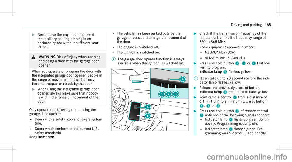 MERCEDES-BENZ E-CLASS COUPE 2020 Owners Manual #
Neverlea vetheengine or,if pr esent ,
th eauxiliar yheating running inan
encl osedspa cewithout sufficie ntventi‐
la tio n. &
WARNIN GRisk ofinju rywhen opening
or clos ingadoor withth ega rage do MERCEDES-BENZ E-CLASS COUPE 2020 Owners Manual #
Neverlea vetheengine or,if pr esent ,
th eauxiliar yheating running inan
encl osedspa cewithout sufficie ntventi‐
la tio n. &
WARNIN GRisk ofinju rywhen opening
or clos ingadoor withth ega rage do