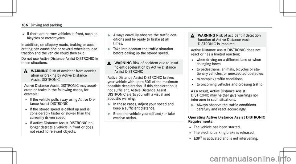 MERCEDES-BENZ E-CLASS COUPE 2020  Owners Manual R
Ifth er ear enar row vehicles infront, suchas
bicy cles ormo torcyc les.
In addition ,on slipper yro ads, brakin gor acc el‐
er atin gcan caus eon eor severalwheels tolose
tr act ion and theve hic