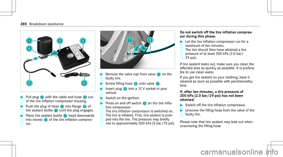 MERCEDES-BENZ E-CLASS COUPE 2020 Owners Manual #
Pull plug 4withth ecable andhose 5out
of thetir einf lation compressor housing. #
Push theplug ofhose 5intoflang e6 of
tir esealan tbo ttle 1 untilth eplug engages. #
Place tiresealant bottle 1 head MERCEDES-BENZ E-CLASS COUPE 2020 Owners Manual #
Pull plug 4withth ecable andhose 5out
of thetir einf lation compressor housing. #
Push theplug ofhose 5intoflang e6 of
tir esealan tbo ttle 1 untilth eplug engages. #
Place tiresealant bottle 1 head